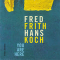 Fred Frith • Hans Koch : You Are Here (CD, Album)