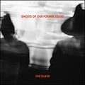 Ghosts Of Our Former Selves : The Glass (CD, Album)