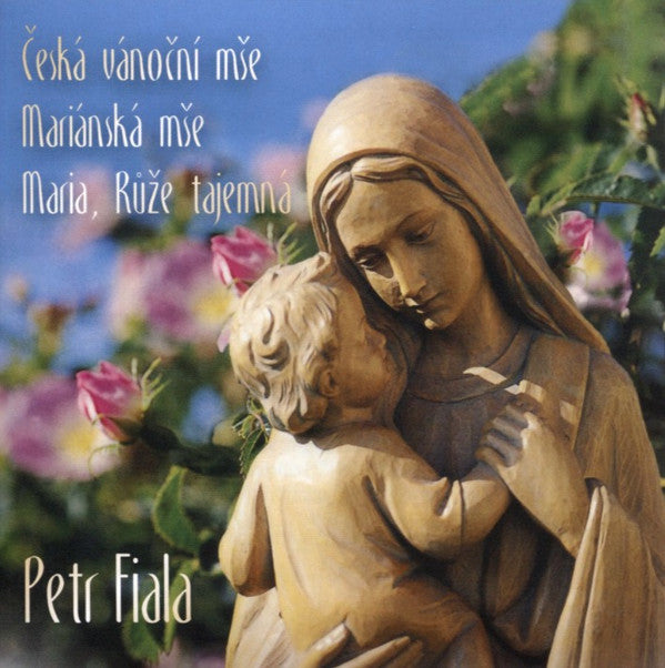 Petr Fiala (2) : Česká Vánoční Mše / Mariánská Mše / Maria, Růže Tajemná (CD, Album)