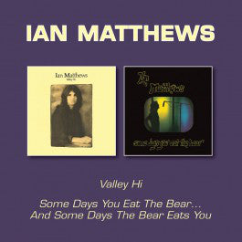 Iain Matthews : Valley Hi / Some Days You Eat The Bear And Some Days The Bear Eats You (CD, Comp, RM)