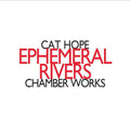 Cat Hope : Ephemeral Rivers - Chamber Works (CD, Album)