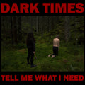 Dark Times : Tell Me What I Need (LP, Album)