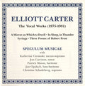 Elliott Carter - Speculum Musicae With Katherine Ciesinski, Jon Garrison, Patrick Mason (2), Jan Opalach, Christine Schadeberg : The Vocal Works (1975-1981) (CD, Album)