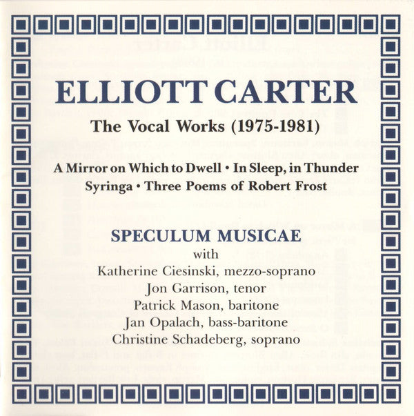 Elliott Carter - Speculum Musicae With Katherine Ciesinski, Jon Garrison, Patrick Mason (2), Jan Opalach, Christine Schadeberg : The Vocal Works (1975-1981) (CD, Album)