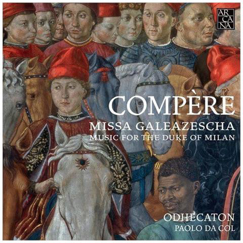 Loyset Compère, Odhecaton (2), Paolo Da Col : Missa Galeazescha: Music For The Duke Of Milan (CD, Album)