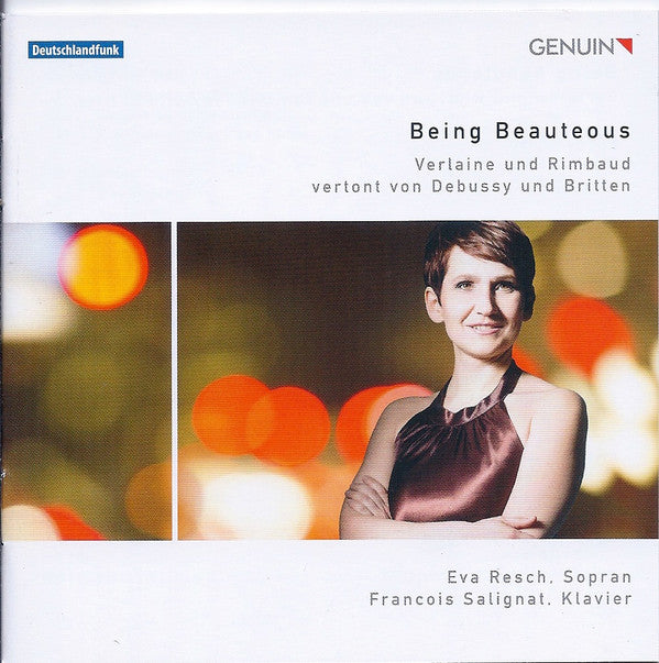 Eva Resch, François Salignat / Claude Debussy, Benjamin Britten : Being Beauteous (Verlaine Und Rimbaud Vertont Von Debussy Und Britten) (CD, Album)