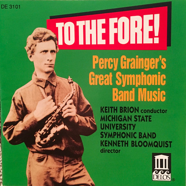 Percy Grainger, Keith Brion, Michigan State University Symphonic Band, Kenneth Bloomquist : To The Fore! Percy Grainger’s Great Symphonic Band Music (CD, Album)