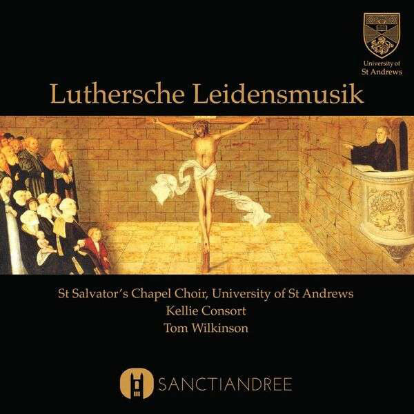 St Salvator's Chapel Choir, University Of St. Andrews*, Kellie Consort, Tom Wilkinson (5) : Luthersche Leidensmusik (CD)
