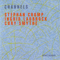 Stephan Crump ▪ Ingrid Laubrock ▪ Cory Smythe : Channels (CD, Album)