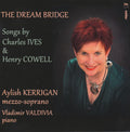 Charles Ives / Henry Cowell ; Aylish Kerrigan, Vladimir Valdivia : The Dream Bridge (Songs By Charles Ives & Henry Cowell) (CD, Album)