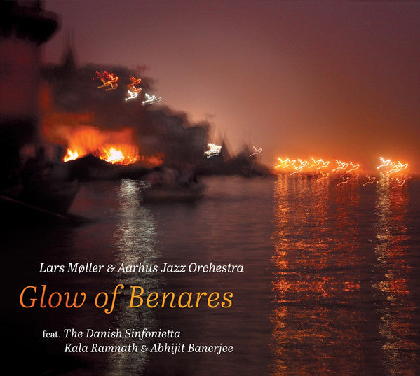 Lars Møller & Aarhus Jazz Orchestra Feat. Randers Kammerorkester, Kala Ramnath & Abhijit Banerjee : Glow Of Benares (CD, Album)