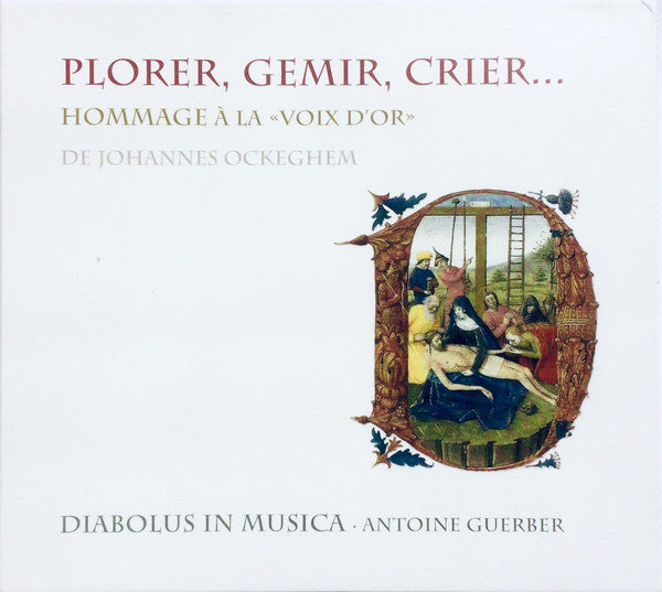 Diabolus In Musica • Antoine Guerber : Plorer, Gemir, Crier... (Hommage À La «La Voix D'Or» De Johannes Ockeghem) (CD)