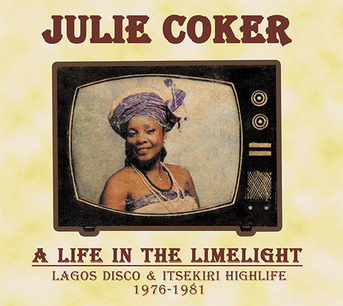 Julie Coker : A Life In The Limelight (Lagos Disco & Itsekiri Highlife 1976-1981) (CD, Album, Comp, Dlx, Boo)