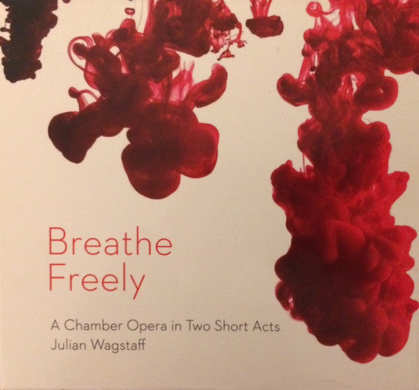 Julian Wagstaff : Breathe Freely (A Chamber Opera In Two Short Acts) (CD, Album)