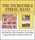 The Incredible String Band : Be Glad For The Song Has No Ending/Liquid Acrobat As Regards The Air (2xCD, Album, Comp, RM)