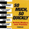 Various : So Much, So Quickly: British Modern Jazz Pianists 1948-62 (2xCD, Comp)