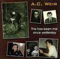 A.C. Weir : This Has Been Me Since Yesterday (CD, Album)