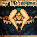 Nick Sanders Trio : You Are A Creature  (CD, Album, Dig)