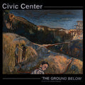 Civic Center : The Ground Below (LP, Album)