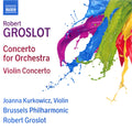 Robert Groslot, Joanna Kurkowicz, Brussels Philharmonic : Concerto For Orchestra; Violin Concerto (CD, Album)