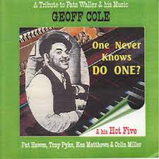 Geoff Cole's Hot Five : One Never Knows Do One? A Tribute To Fats Waller & His Music  (CD, Album)