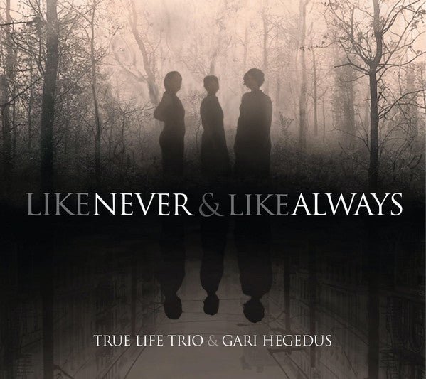 True Life Trio & Gari Hegedus : Like Never And Like Always (CD, Album)