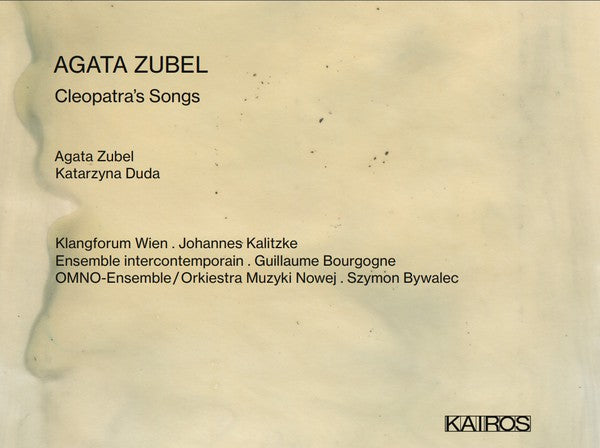 Agata Zubel - Klangforum Wien, Johannes Kalitzke, Ensemble Intercontemporain, Guillaume Bourgogne, Orkiestra Muzyki Nowej, Szymon Bywalec : Cleopatra's Songs (CD, Album)