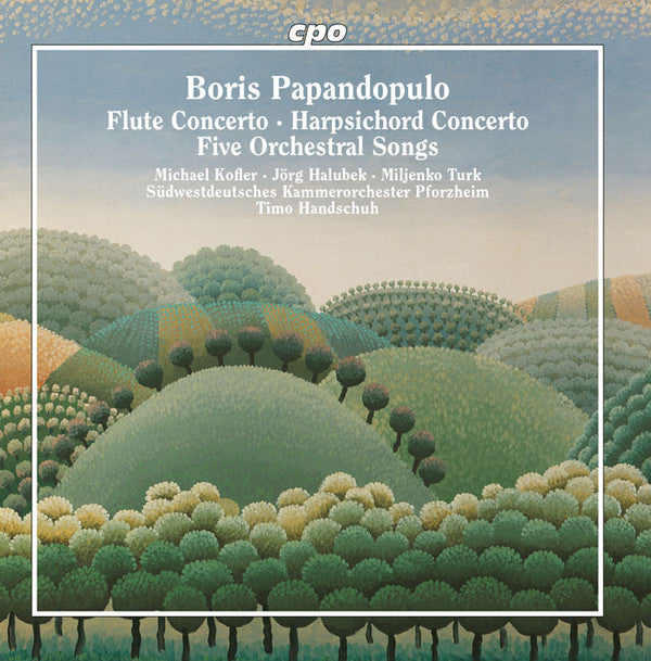 Boris Papandopulo - Michael Martin Kofler · Jörg Halubek · Miljenko Turk · Südwestdeutsches Kammerorchester · Timo Handschuh : Flute Concerto · Harpsicord Concerto · Five Orchestral Songs (CD, Album)