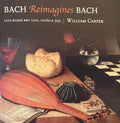 William Carter : Bach Reimagines Bach. Lute Works BWV 1001, 1006a & 995 (CD, Album)