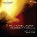 Les Arts Florissants, William Christie : Si Vous Vouliez Un Jour…: Airs Sérieux Et À Boire, Vol. 2 (CD, Album)