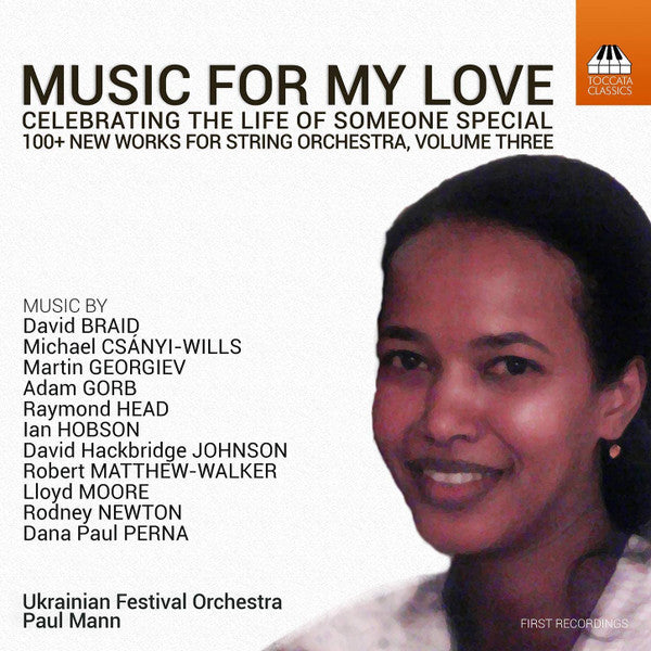 Ukrainian Festival Orchestra, Paul Mann (5) , Music By David Braid (2), Michael Csanyi-Wills, Martin Georgiev (2), Adam Gorb, Raymond Head, Ian Hobson, David Hackbridge Johnson, Robert Matthew-Walker, Lloyd Moore, Rodney Newton, Dana Paul Perna : Music For My Love - Celebrating The Life Of Someone Special (100+ New Works For String Orchestra, Volume Three) (CD)