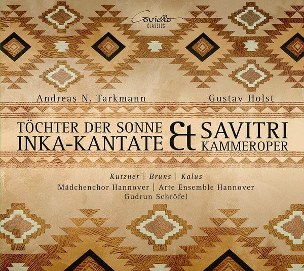 Andreas N. Tarkmann, Gustav Holst - Lena Kutzner | Benjamin Bruns (2) | Ryszard Kalus | Mädchenchor Hannover | Arte Ensemble | Gudrun Schröfel : Töchter Der Sonne (Inka-Kantate) / Savitri (Kammeroper) (CD, Album)