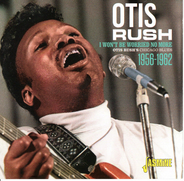 Otis Rush : I Won't Be Worried No More - Otis Rush's Chicago Blues 1956-1962 (CDr, Comp, Mono, RM)