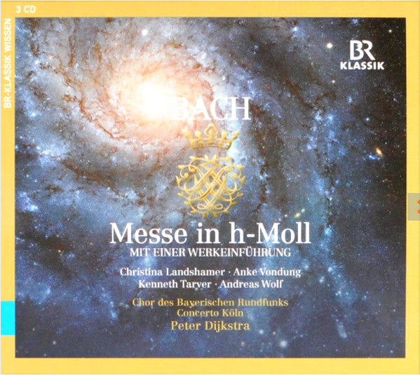 Johann Sebastian Bach - Christina Landshamer ∙ Anke Vondung ∙ Kenneth Tarver ∙ Andreas Wolf ∙ Chor Des Bayerischen Rundfunks ∙ Concerto Köln ∙ Peter Dijkstra : Messe In H-Moll, Mit Einer Werkeinführung (3xCD, Album)