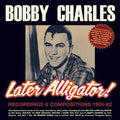 Bobby Charles : Later Alligator! - Recordings & Compositions 1955-62 (2xCD, Comp, RM)