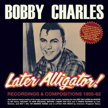 Bobby Charles : Later Alligator! - Recordings & Compositions 1955-62 (2xCD, Comp, RM)