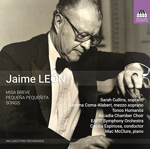 Jaime Leon - Sarah Cullins, Gemma Coma Alabert, Tonos Humanos, Arcadia Chamber Choir, EAFIT Symphony Orchestra, Cecilia Espinosa Arango, Mac McClure : Misa Breve, Pequeña Pequeñita, Songs (CD, Album)