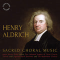 Henry Aldrich, James Morley Potter Directs The Choir Of Christ Church Cathedral With Organist David Bannister And The Restoration Consort : Sacred Choral Music (CD, Album)