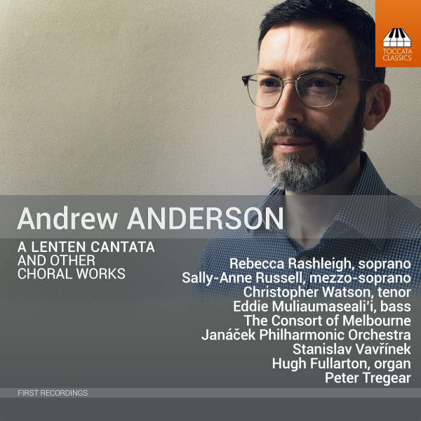 Andrew Anderson (11) - Rebecca Rashleigh, Sally-Anne Russell, Christopher Watson, Eddie Muliaumaseali’i, The Consort Of Melbourne, Janacek Philharmonic Orchestra, Stanislav Vavřínek, Hugh Fullarton, Peter Tregear : A Lenten Cantata And Other Choral Works (CD, Album)