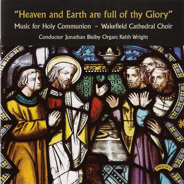 Wakefield Cathedral Choir Conducted By Jonathan Bielby, Keith Wright (4) : "Heaven And Earth Are Full Of Thy Glory" - Music For Holy Communion   (CD, Album)
