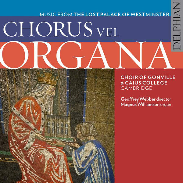 The Choir Of Gonville & Caius College, Geoffrey Webber, Magnus Williamson : Chorus Vel Organa: Music From The Lost Palace Of Westminster (CD, Album)