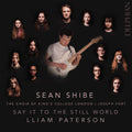 Sean Shibe, Choir of King's College London, Joseph Fort, Lliam Paterson : Say It To The Still World  (CD, Album)
