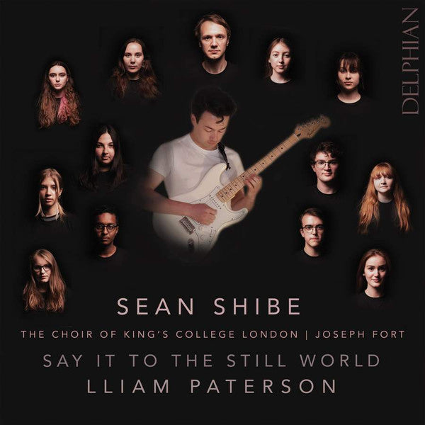 Sean Shibe, Choir of King's College London, Joseph Fort, Lliam Paterson : Say It To The Still World  (CD, Album)