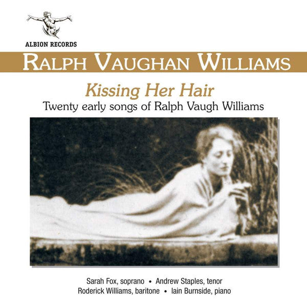 Ralph Vaughan Williams, Sarah Fox (3), Andrew Staples, Roderick Williams (3), Iain Burnside : Kissing Her Hair: Twenty Early Songs Of Ralph Vaughan Williams (CD, Album)