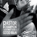Wiley Champion : I Just Want To Be A Good Man (CD, Album)