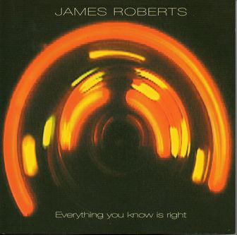 James Roberts : Everything You Know Is Right (CD, Album)