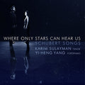 Franz Schubert, Karim Sulayman, Yi-heng Yang : Where Only Stars Can Hear Us (CD, Album)