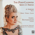 Johann Adolf Hasse, Antonio Vivaldi, Christoph Willibald Gluck, Isabel Bayrakdarian, Constantine Orbelian, Kauno Miesto Simfoninis Orkestras : The Other Cleopatra: Queen Of Armenia (CD, Album)