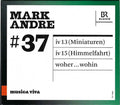 Mark Andre : #37 | Miniaturen / Himmelfahrt / Woher...wohin (CD, Album)
