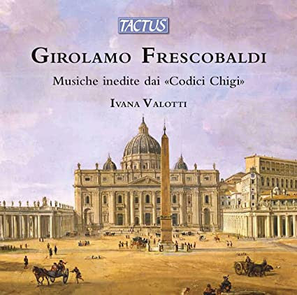 Girolamo Frescobaldi - Ivana Valotti : Musiche Inedite Dai Codici Chigi / Unpublished Music From "Chigi Codices" (CD, Album)